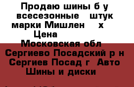 Продаю шины б.у всесезонные 5 штук марки Мишлен 205х15 › Цена ­ 10 000 - Московская обл., Сергиево-Посадский р-н, Сергиев Посад г. Авто » Шины и диски   